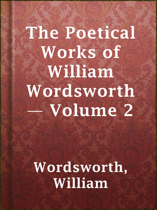 Title details for The Poetical Works of William Wordsworth — Volume 2 by William Wordsworth - Available